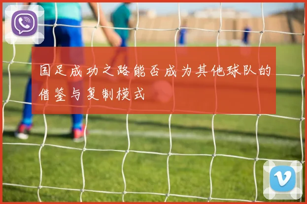 国足成功之路能否成为其他球队的借鉴与复制模式
